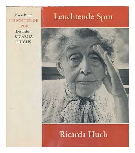 BAUM, MARIE - Leuchtende Spur. Das Leben Ricarda Huchs. (4. Auflage) [With plates, including portraits]