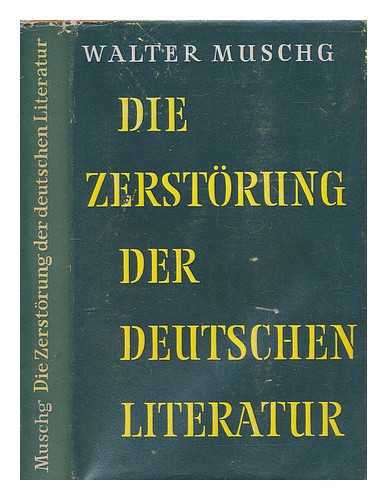 MUSCHG, WALTER (1898-1965) - Die Zerstrung der deutschen Literatur / von Walter Muschg