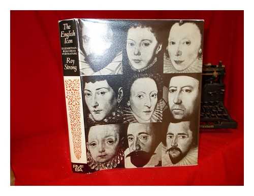 STRONG, ROY - The English icon : Elizabethan & Jacobean portraiture / Roy Strong