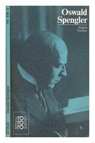 NAEHER, JRGEN - Oswald Spengler : mit Selbstzeugnissen und Bilddokumenten / dargestellt von Jrgen Naeher