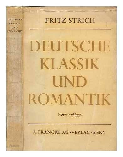 STRICH, FRITZ (1882-1963) - Deutsche Klassik und Romantik, oder Vollendung und Unendlichkeit : ein Vergleich / Fritz Strich