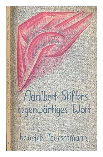 TEUTSCHAMANN, HEINRICH - Adalbert Stifters gegenwrtiges Wort