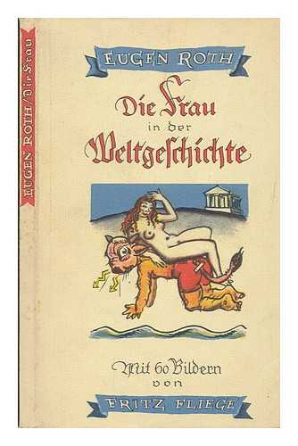 ROTH, EUGEN (1895-1976) - Die Frau in der Weltgeschichte : ein heiteres Buch / Eugen Roth ; mit 60 Bildern von Fritz Fliege