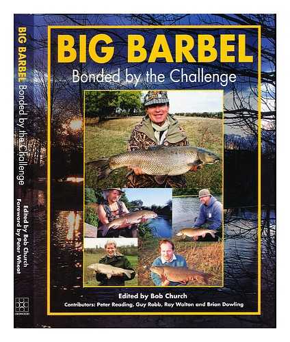 CHURCH, BOB. READING, PETER (1953-) - Big barbel : bonded by the challenge / edited by Bob Church ; contributors: Peter Reading ... [et al.]