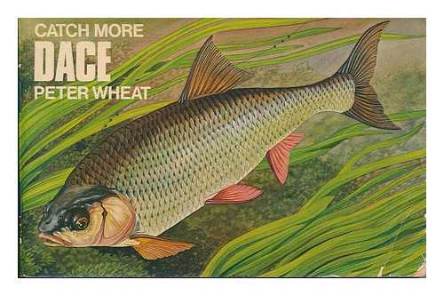 WHEAT, PETER - Catch more Dace