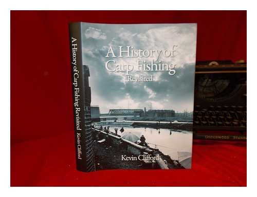 CLIFFORD, KEVIN - HISTORY OF CARP FISHING REVISITED