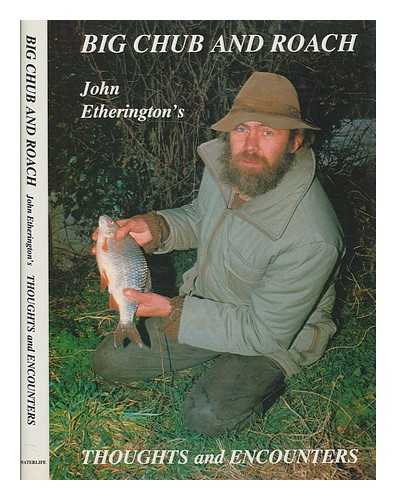 ETHERINGTON, JOHN - Big chub and roach : John Etherington's thoughts and encounters