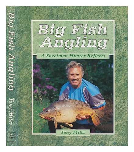 MILES, TONY - Big fish angling : a specimen hunter reflects / Tony Miles