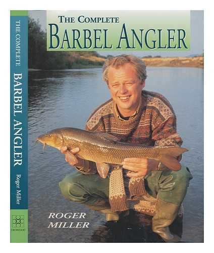 MILLER, ROGER - The complete barbel angler / Roger Miller
