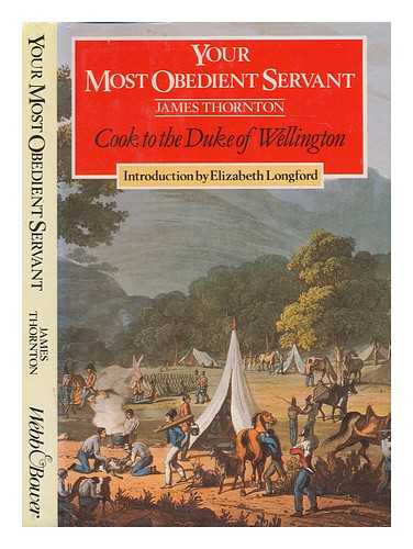 THORNTON, JAMES - Your most obedient servant : cook to the Duke of Wellington / James Thornton ; with an introduction by Elizabeth Longford