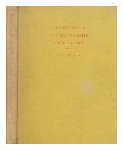 OSBORNE, ARTHUR LESLIE - A dictionary of English domestic architecture / A.L. Osborne