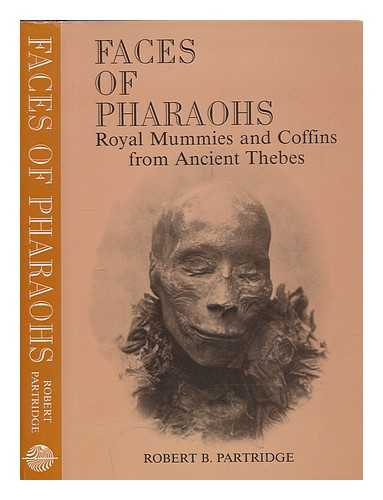 PARTRIDGE, ROBERT B - Faces of pharaohs : royal mummies and coffins from Ancient Thebes / Robert B. Partridge; foreword by A.R. David