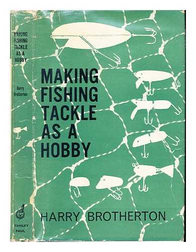 BROTHERTON, HARRY - Making fishing-tackle as a hobby