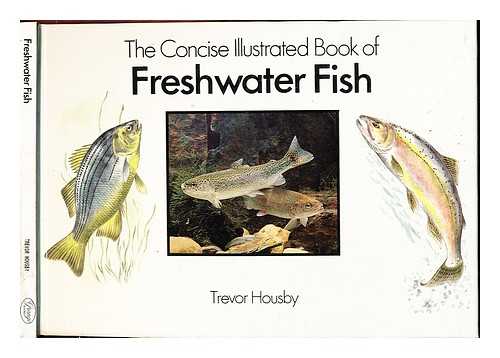 HOUSBY, TREVOR (1939-) - The concise illustrated book of freshwater fish / Trevor Housby