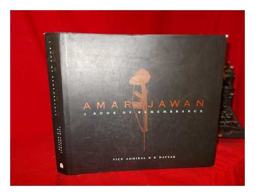 NAYYAR, K. K. (KEWAL KRISHAN) - Amar jawan : a book of remembrance in memory of our soldiers, sailors, and airmen who laid down their lives in defence of their country, India, 1947-1997 / K.K. Nayyar