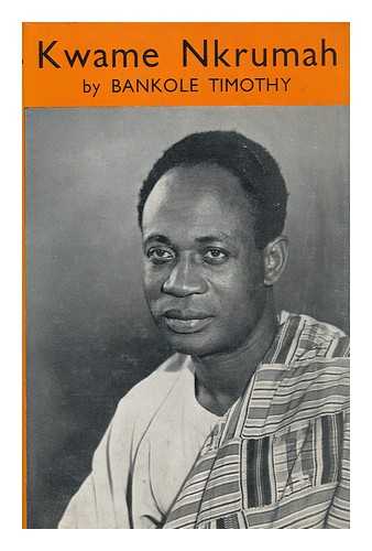 TIMOTHY, BANKOLE - Kwame Nkrumah: His Rise to Power. Foreword by Kojo Botsio