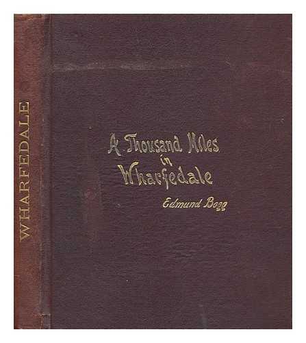 BOGG, EDMUND - A thousand miles in Wharfedale and the basin of the Wharfe : being a description of a tour by a party of artists along its banks and tributaries from Cawood to Camfell