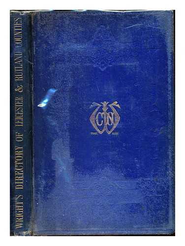 WRIGHT, C. N - Directory of Leicestershire and Rutland, including the borough of Loughborough, and market towns of Ashby-De-La-Zouch, Melton Mowbray, Hinckley, Market Harboro', Market Bosworth, Lutterworth, Oakham, Uppingham, etc