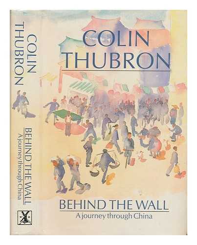 THUBRON, COLIN - Behind the wall : a journey through China / Colin Thubron