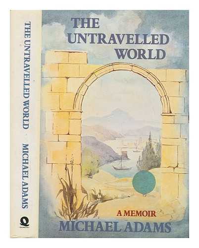 ADAMS, MICHAEL - The untravelled world : a memoir / Michael Adams