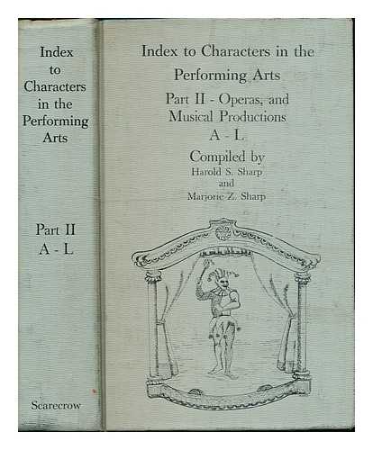 SHARP, HAROLD S. SHARP, MARJORIE Z - Index to Characters in the Performing Arts: Part II - Operas, and Musical Productions: A-L