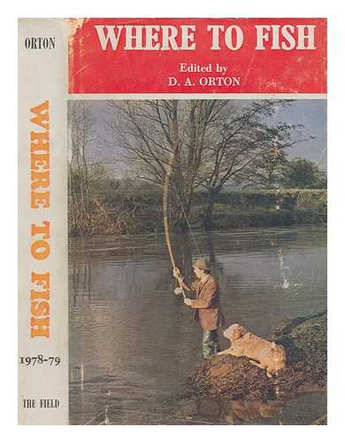 ORTON, DEREK ALBERT - Where to fish : 'The Field' guide to the fishing in rivers and lakes. 1978-1979 : 77th ed. / edited by D.A. Orton