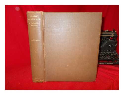 COHN, ALBERT MAYER - George Cruikshank : a catalogue raisonn of the work executed during the years 1806-1877 / with collections, notes, approximate values, facsimiles, and illustrations, by Albert M. Cohn