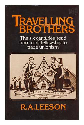 Leeson, R. A. - Travelling Brothers - the Six Centuries's Road from Craft Fellowship to Trade Unionism