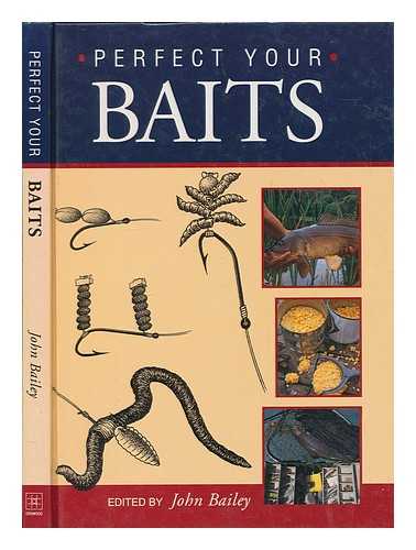 BAILEY, JOHN - Perfect your baits / edited by John Bailey