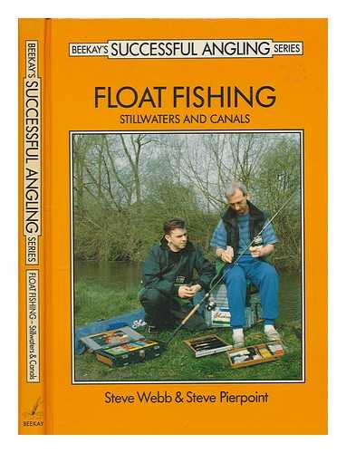 PIERPOINT, STEVE & WEBB, STEVE - Float fishing : stillwaters & canals / Steve Webb and Steve Pierpoint ; compiled and edited by Dave King