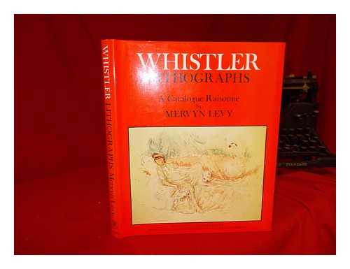 WHISTLER, JAMES MCNEILL (1834-1903) - Whistler lithographs : an illustrated catalogue raisonne / compiled and edited by Mervyn Levy ; with an essay on 'Whistler the printmaker' by Allen Staley