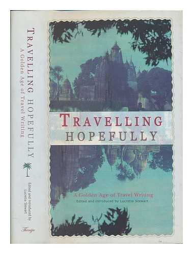 STEWART, LUCRETIA - Travelling hopefully : a golden age of travel writing / edited & introduced by Lucretia Stewart