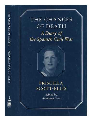 SCOTT-ELLIS, PRISCILLA (1916-1983) - The chances of death : a diary of the Spanish Civil War / Priscilla Scott-Ellis ; edited by Raymond Carr