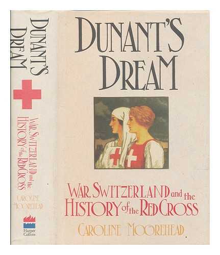 MOOREHEAD, CAROLINE - Dunant's dream : war, Switzerland and the history of the Red Cross