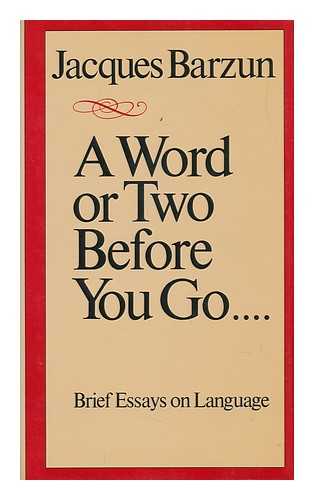 BARZUN, JACQUES - A Word or Two before You Go..... - Brief Essays on Language