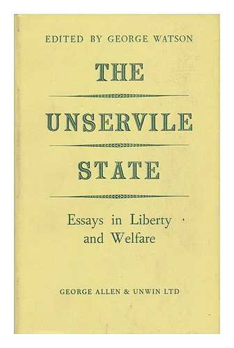 WATSON, GEORGE - The Unservile State - Essays in Liberty and Welfare