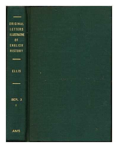 ELLIS, HENRY SIR (1777-1869) - Original letters illustrative of English history : including numerous royal letters; from autographs in the British Museum, the State Paper Office, and one or two other collections / With notes and illustrations by Sir Henry Ellis: third series: vol. I