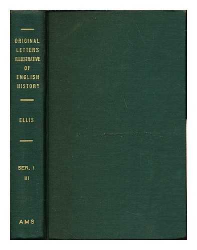 ELLIS, HENRY SIR (1777-1869) - Original letters illustrative of English history : including numerous royal letters; from autographs in the British Museum, the State Paper Office, and one or two other collections / With notes and illustrations by Sir Henry Ellis: third series: vol. III