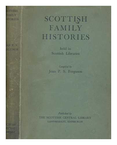 SCOTTISH CENTRAL LIBRARY, EDINBURGH - Scottish Family Histories held in Scottish Libraries. Compiled by Joan P. S. Ferguson, etc.