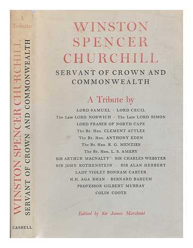 MARCHANT, JAMES SIR (1867-1956) - Winston Spencer Churchill : servant of Crown and Commonwealth ; a tribute by various hands presented to him on his eightieth birthday