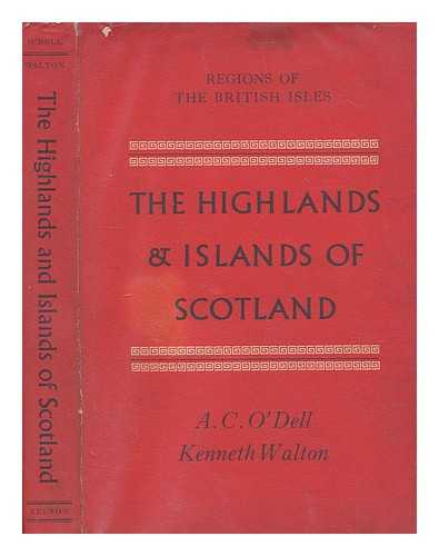 O'DELL, ANDREW CHARLES AND WALTON, KENNETH - The Highlands and Islands of Scotland. [With plates and maps]