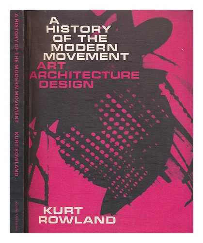 ROWLAND, KURT - A history of the Modern Movement : art, architecture, design / Kurt Rowland