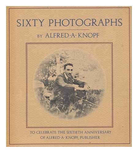 KNOPF, ALFRED A. (1892-1984) - Sixty photographs : to celebrate the sixtieth anniversary of Alfred A. Knopf, publisher / Alfred A. Knopf