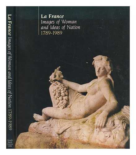 SOUTH BANK CENTRE - La France : images of woman and ideas of nation 1789-1989 : [exhibition] Hayward Gallery, London, 26 January to 16 April : Walker Art Gallery, Liverpool, 3 May to 11 June / [catalogue edited by Marianne Ryan]