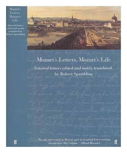 MOZART, WOLFGANG AMADEUS 1756-1791 - Mozart's letters, Mozart's life : selected letters / edited and newly translated by Robert Spaethling