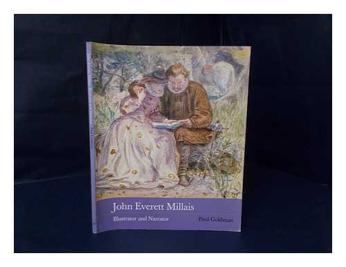 MILLAIS, JOHN EVERETT [ENGLISH PAINTER] (1829-1896). GOLDMAN, PAUL. SIDEY, TESSA. BIRMINGHAM MUSEUMS AND ART GALLERY (BIRMINGHAM, ENGLAND) - John Everett Millais : illustrator and narrator / Paul Goldman ; with an essay by Tessa Sidey