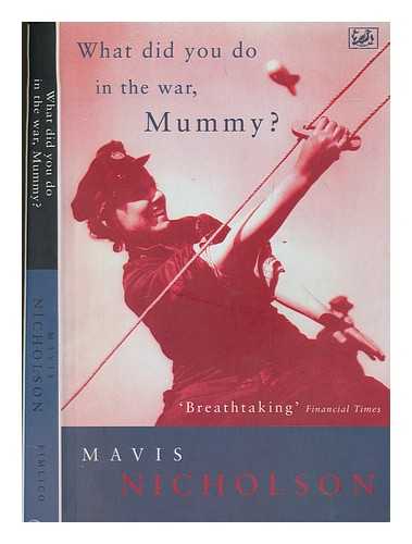 NICHOLSON, MAVIS - What did you do in the war, mummy? : women in World War II / Mavis Nicholson