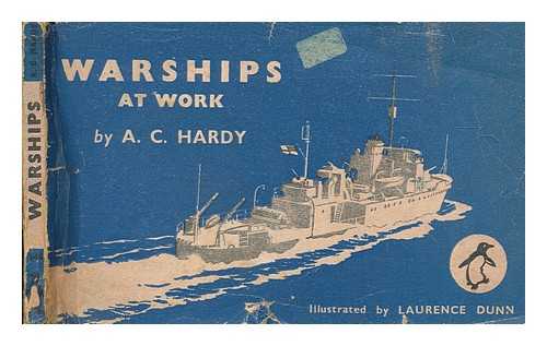 HARDY, A. C. (ALFRED CECIL) - Warships at work : a naval notebook explaining in text and by profile some functions of the principal warship types of the world