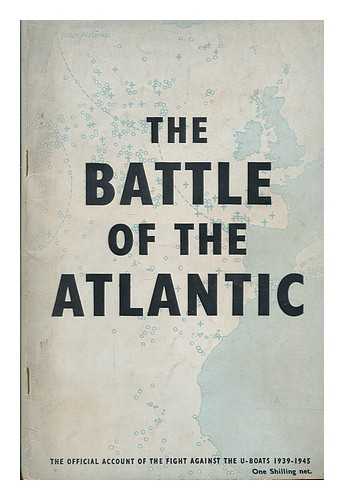 CENTRAL OFFICE OF INFORMATION - The Battle of the Atlantic : the official account of the fight against the U-boats, 1939-1945 / prepared for the Admiralty and the Air Ministry by the Central Office of Information