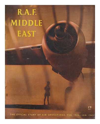 GREAT BRITAIN. AIR MINISTRY - R. A. F. Middle East : the official story of air operations in the Middle East from February 1942 to January 1943 / [prepared for the Air Ministry by the Ministry of Information